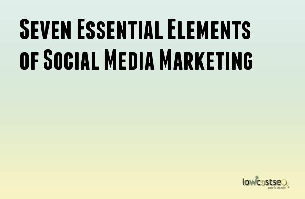 Seven Essential Elements of Social Media Marketing