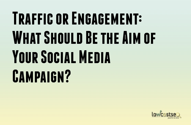 Traffic or Engagement: What Should Be the Aim of Your Social Media Campaign? Traffic or Engagement: What Should Be the Aim of Your Social Media Campaign?