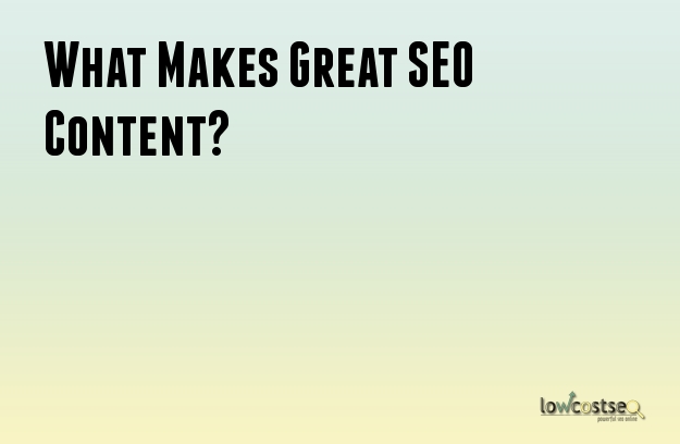 What Makes Great SEO Content? What Makes Great SEO Content?