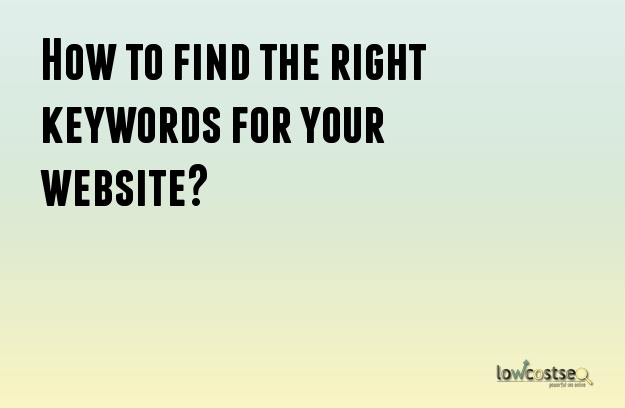 How to find the right keywords for your website? How to find the right keywords for your website?
