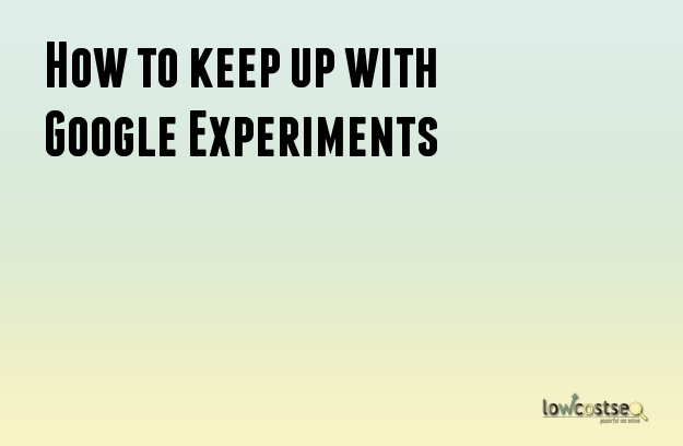 How to keep up with Google Experiments