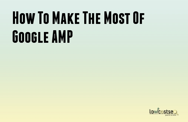 How To Make The Most Of Google AMP