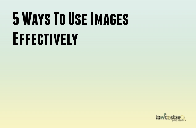 5 Ways To Use Images Effectively