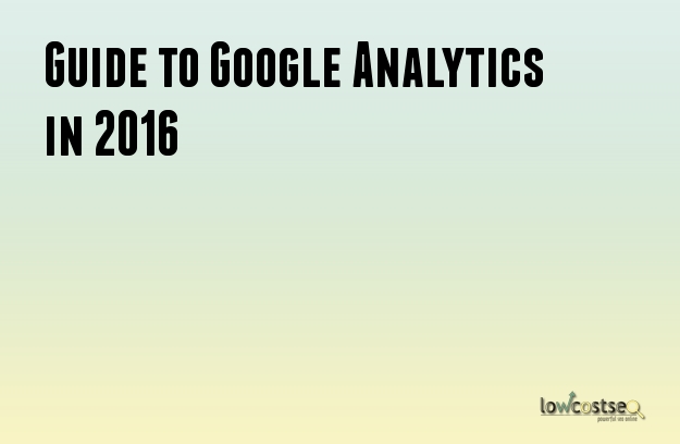 Guide to Google Analytics in 2016