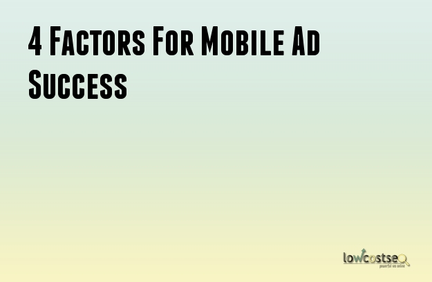4 Factors For Mobile Ad Success