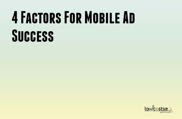4 Factors For Mobile Ad Success 4 Factors For Mobile Ad Success