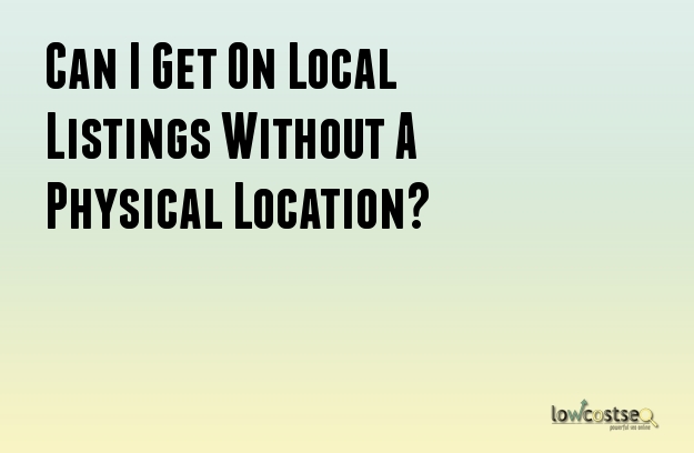 Can I Get On Local Listings Without A Physical Location?