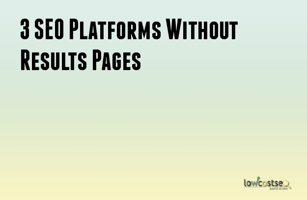 3 SEO Platforms Without Results Pages