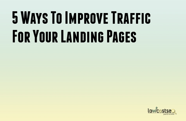 5 Ways To Improve Traffic For Your Landing Pages