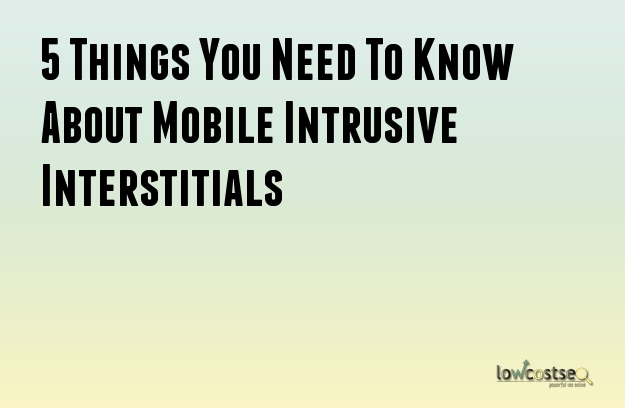 5 Things You Need To Know About Mobile Intrusive Interstitials