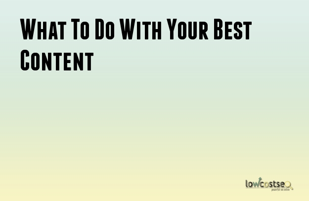 What To Do With Your Best Content