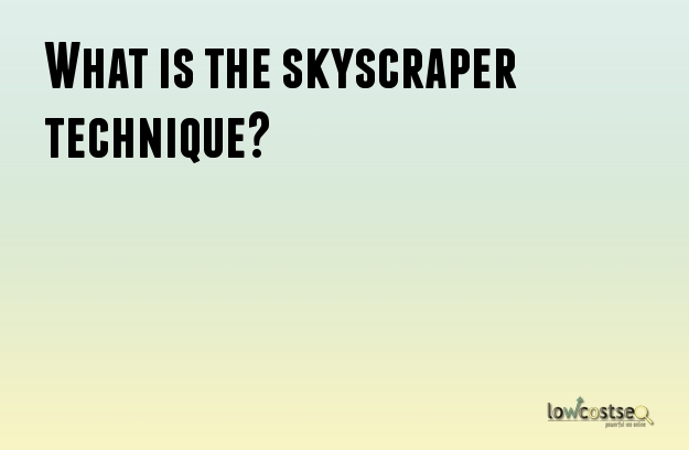 What is the skyscraper technique? What is the skyscraper technique?