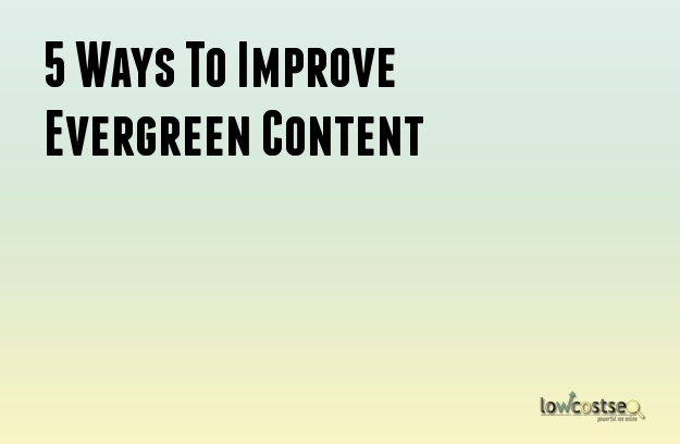 5 Ways To Improve Evergreen Content 5 Ways To Improve Evergreen Content