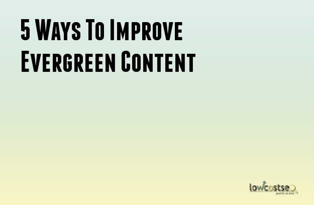 5 Ways To Improve Evergreen Content