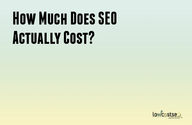 How Much Does SEO Actually Cost?