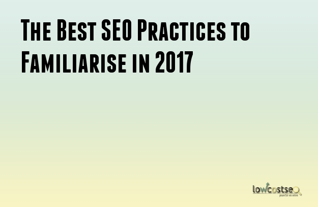 The Best SEO Practices to Familiarise in 2017