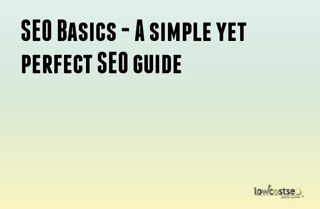 SEO Basics - A simple yet perfect SEO guide
