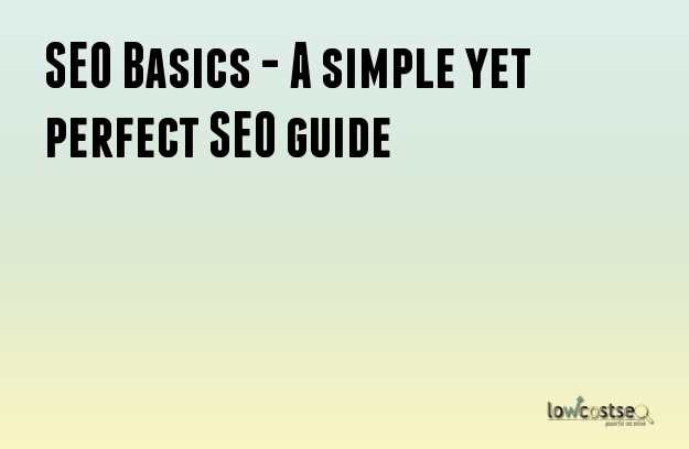 SEO Basics - A simple yet perfect SEO guide SEO Basics - A simple yet perfect SEO guide