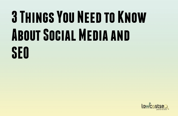 3 Things You Need to Know About Social Media and SEO