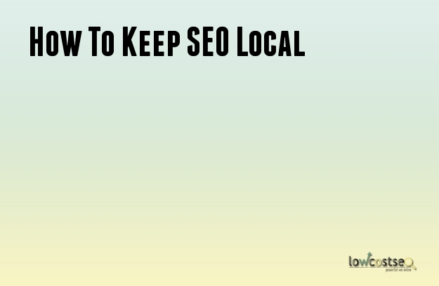 How To Keep SEO Local