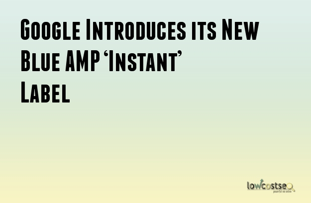 Google Introduces its New Blue AMP ‘Instant’ Label