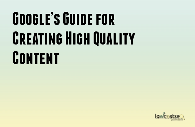 Google’s Guide for Creating High Quality Content Google’s Guide for Creating High Quality Content