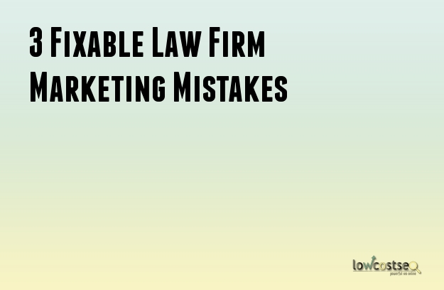 3 Fixable Law Firm Marketing Mistakes