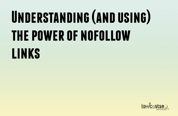 Understanding (and using) the power of nofollow links Understanding (and using) the power of nofollow links