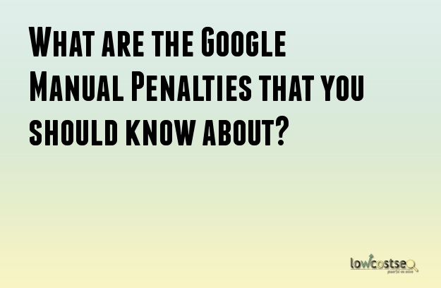 What are the Google Manual Penalties that you should know about?