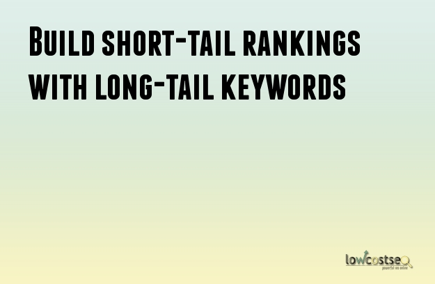 Build short-tail rankings with long-tail keywords