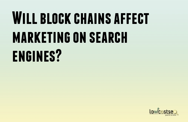 Will block chains affect marketing on search engines?