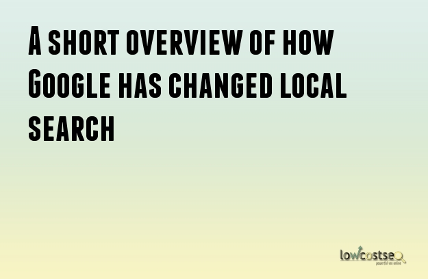 A short overview of how Google has changed local search