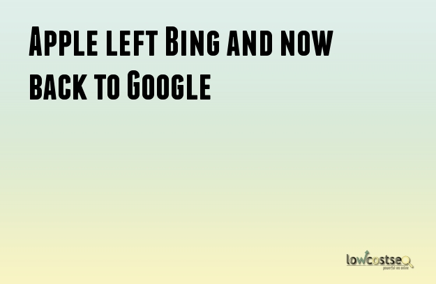 Apple left Bing and now back to Google