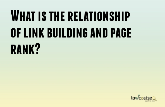 What is the relationship of link building and page rank?