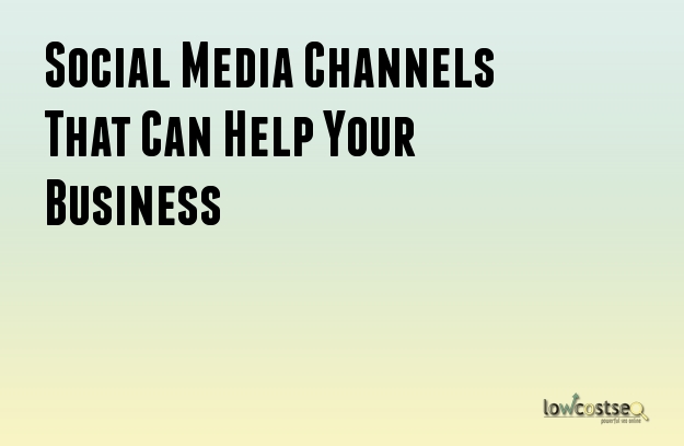 Social Media Channels That Can Help Your Business