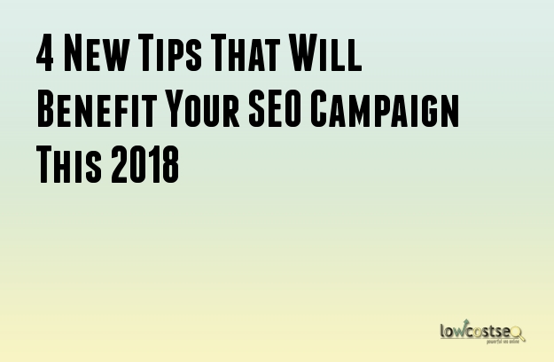 4 New Tips That Will Benefit Your SEO Campaign This 2018