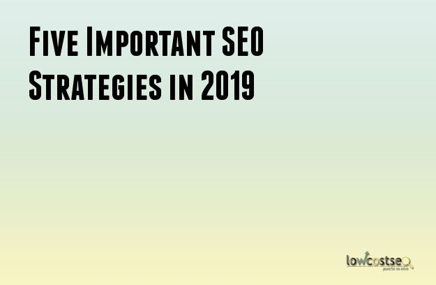 Five Important SEO Strategies in 2019