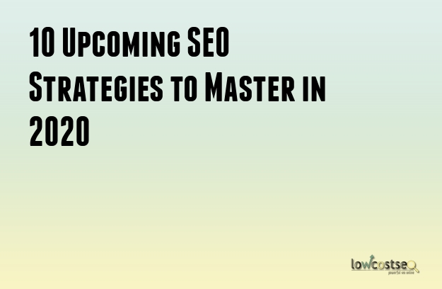 10 Upcoming SEO Strategies to Master in 2020