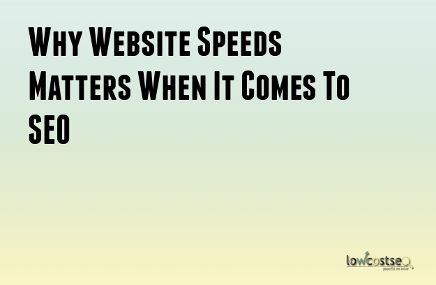 Why Website Speeds Matters When It Comes To SEO Why Website Speeds Matters When It Comes To SEO