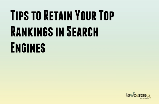 Tips to Retain Your Top Rankings in Search Engines Tips to Retain Your Top Rankings in Search Engines