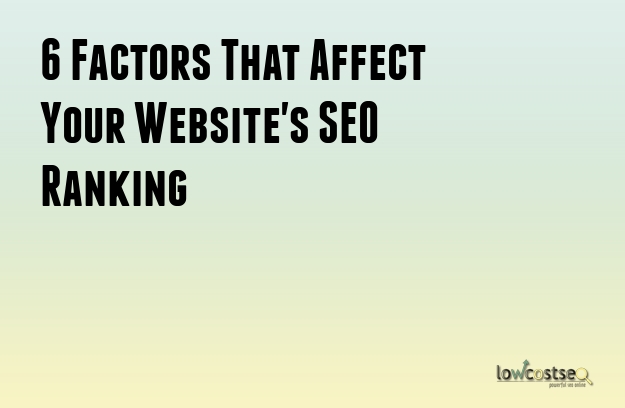 6 Factors That Affect Your Website's SEO Ranking 6 Factors That Affect Your Website's SEO Ranking