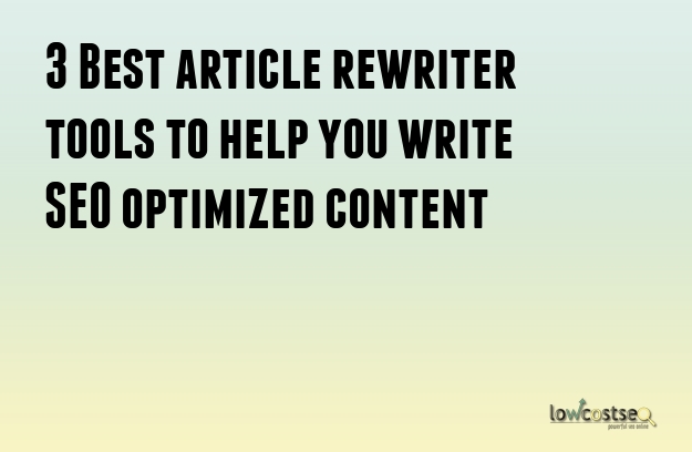 3 Best article rewriter tools to help you write SEO optimized content