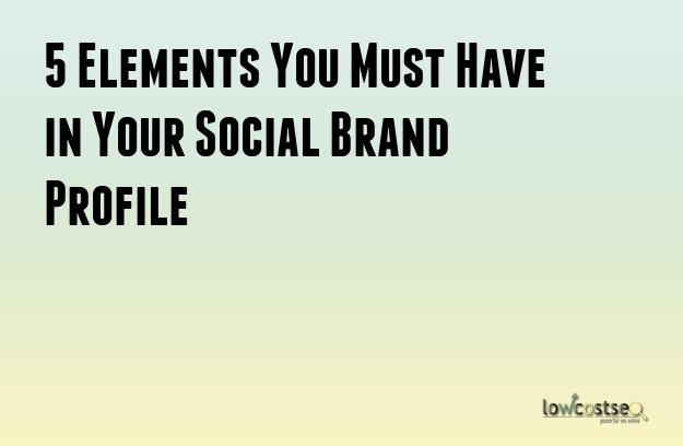 5 Elements You Must Have in Your Social Brand Profile