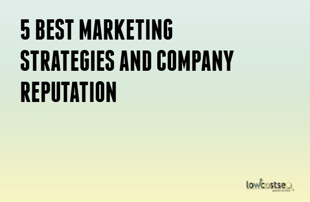 5 BEST MARKETING STRATEGIES AND COMPANY REPUTATION