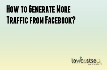 How to Generate More Traffic from Facebook?