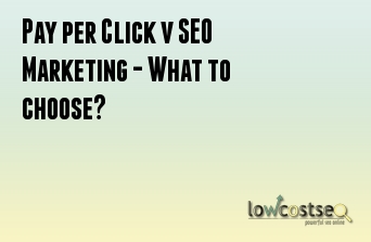 Pay per Click v SEO Marketing - What to choose?