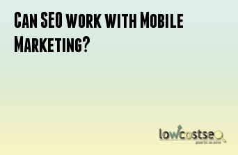 Can SEO work with Mobile Marketing?