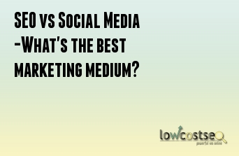 SEO vs Social Media -What's the best marketing medium?