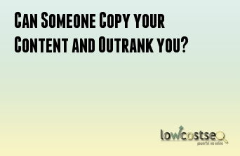 Can Someone Copy your Content and Outrank you?