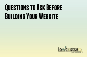 Questions to Ask Before Building Your Website